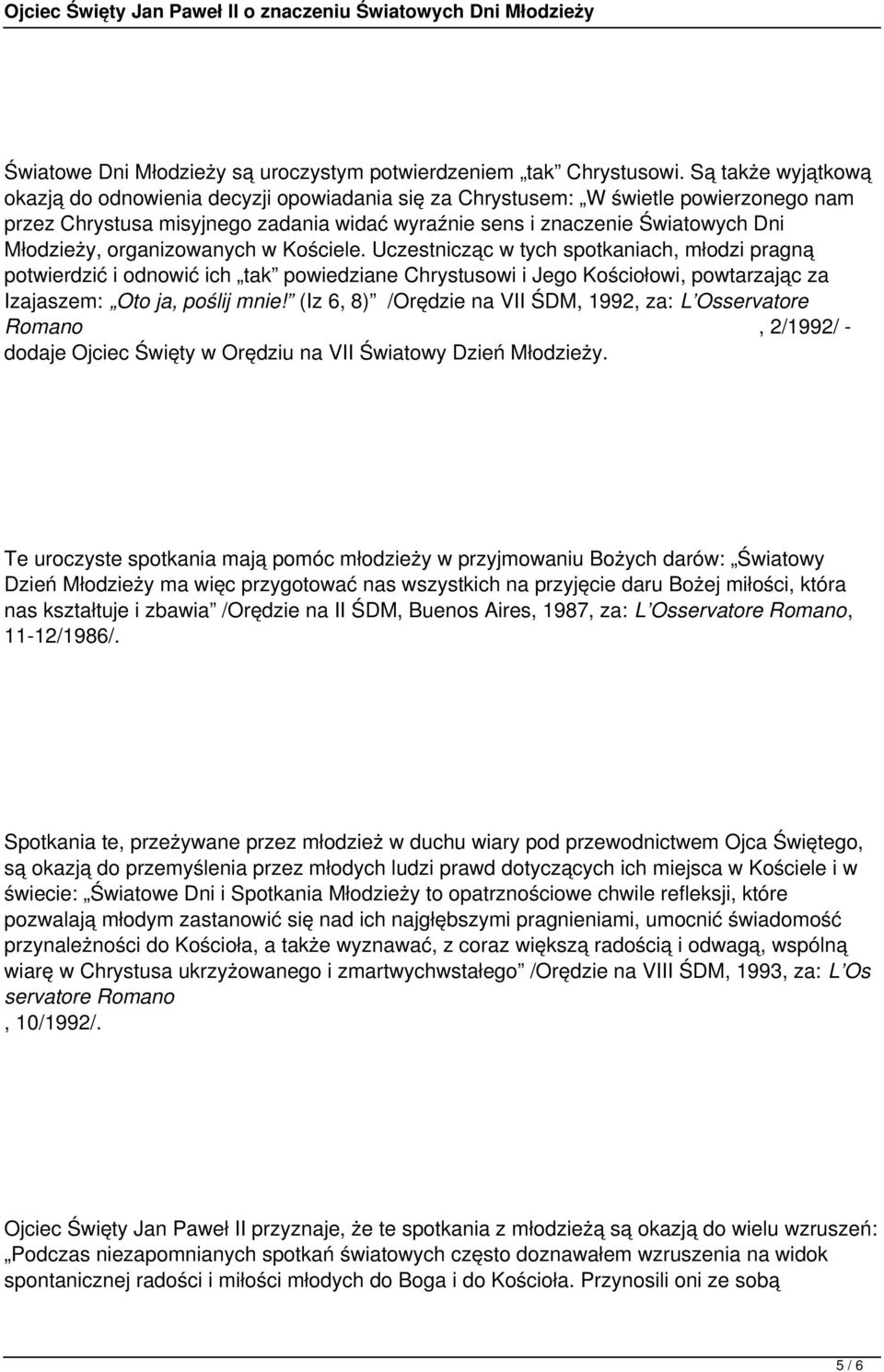 organizowanych w Kościele. Uczestnicząc w tych spotkaniach, młodzi pragną potwierdzić i odnowić ich tak powiedziane Chrystusowi i Jego Kościołowi, powtarzając za Izajaszem: Oto ja, poślij mnie!