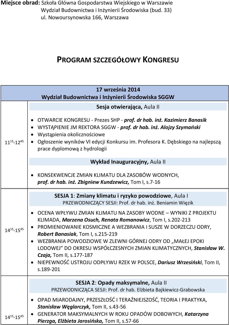 prof. dr hab. inż. Kazimierz Banasik WYSTĄPIENIE JM REKTORA SGGW - prof. dr hab. inż. Alojzy Szymański Wystąpienia okolicznościowe Ogłoszenie wyników VI edycji Konkursu im. Profesora K.