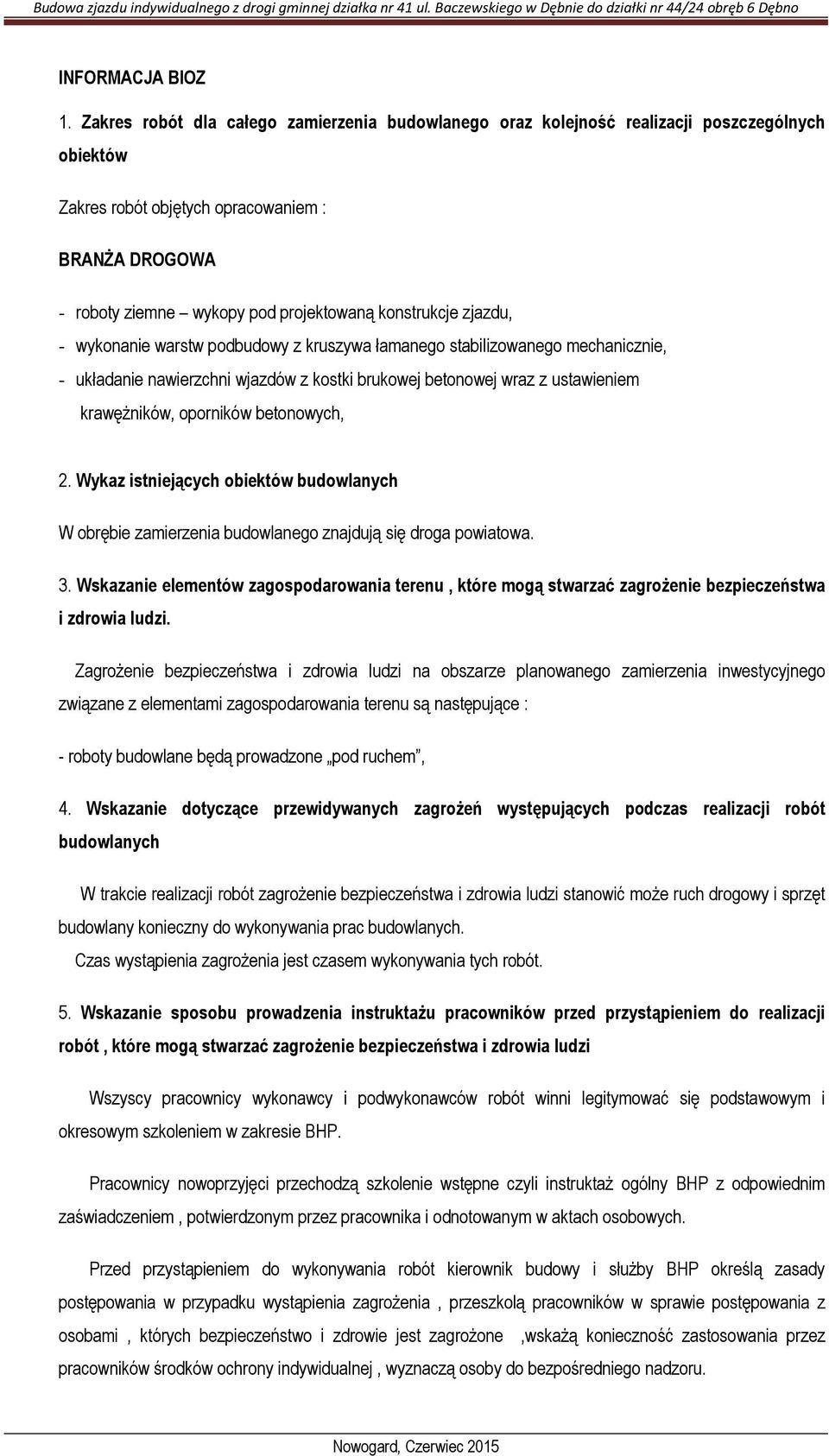 konstrukcje zjazdu, - wykonanie warstw podbudowy z kruszywa łamanego stabilizowanego mechanicznie, - układanie nawierzchni wjazdów z kostki brukowej betonowej wraz z ustawieniem krawężników,