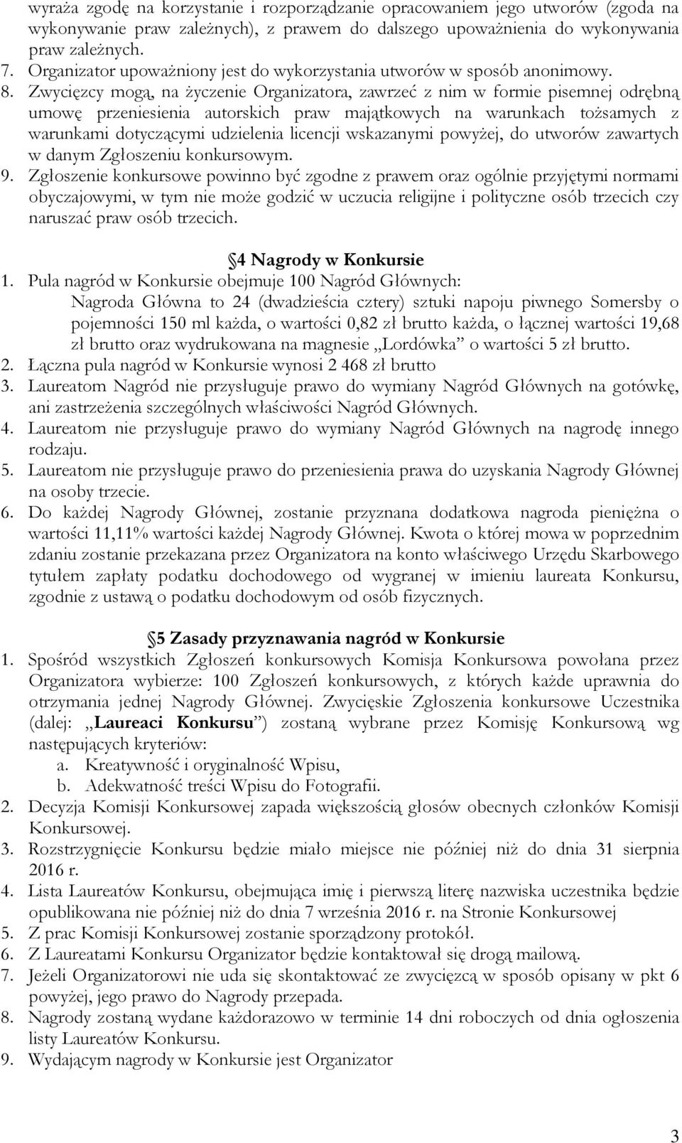 Zwycięzcy mogą, na życzenie Organizatora, zawrzeć z nim w formie pisemnej odrębną umowę przeniesienia autorskich praw majątkowych na warunkach tożsamych z warunkami dotyczącymi udzielenia licencji