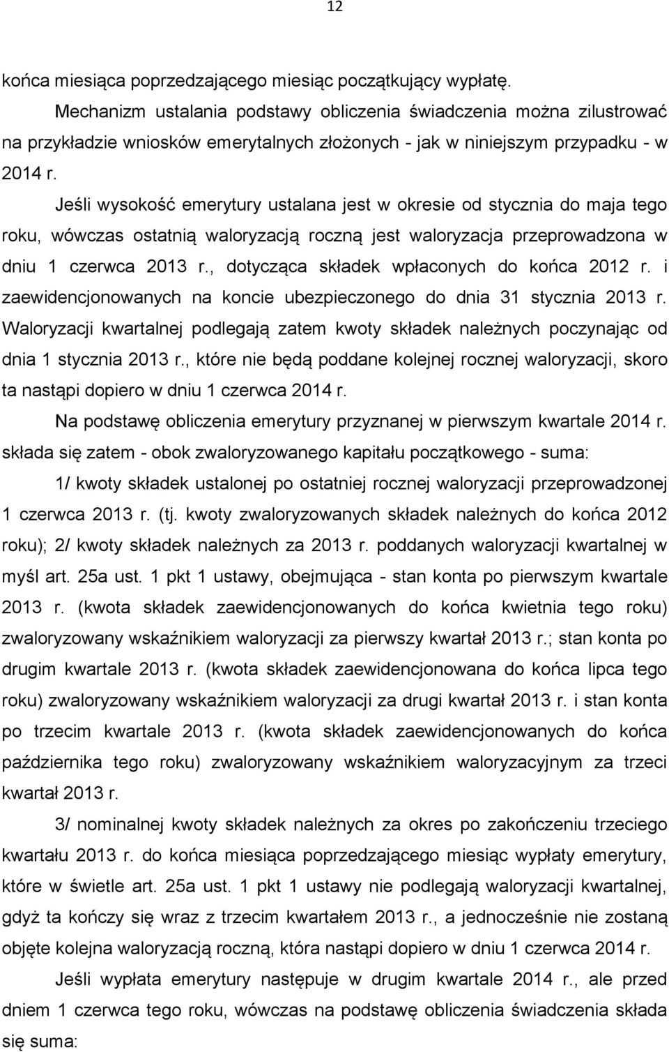 Jeśli wysokość emerytury ustalana jest w okresie od stycznia do maja tego roku, wówczas ostatnią waloryzacją roczną jest waloryzacja przeprowadzona w dniu 1 czerwca 2013 r.