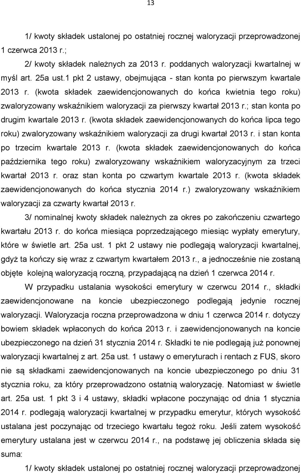 ; stan konta po drugim kwartale 2013 r. (kwota składek zaewidencjonowanych do końca lipca tego roku) zwaloryzowany wskaźnikiem waloryzacji za drugi kwartał 2013 r.