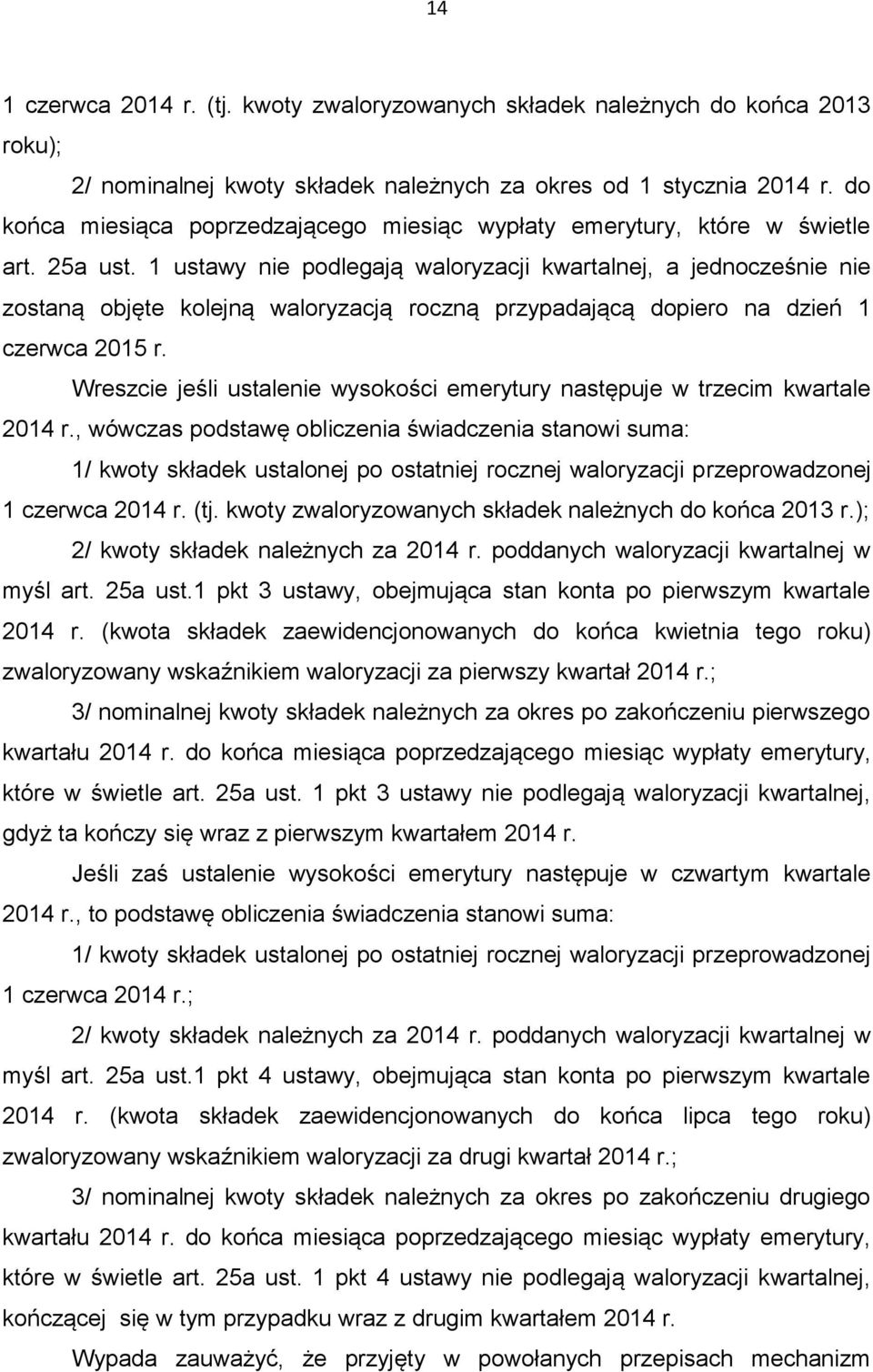 1 ustawy nie podlegają waloryzacji kwartalnej, a jednocześnie nie zostaną objęte kolejną waloryzacją roczną przypadającą dopiero na dzień 1 czerwca 2015 r.