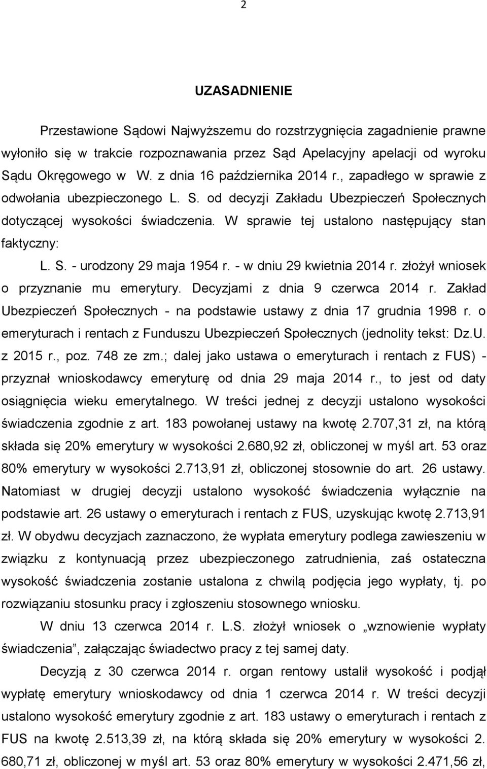 W sprawie tej ustalono następujący stan faktyczny: L. S. - urodzony 29 maja 1954 r. - w dniu 29 kwietnia 2014 r. złożył wniosek o przyznanie mu emerytury. Decyzjami z dnia 9 czerwca 2014 r.