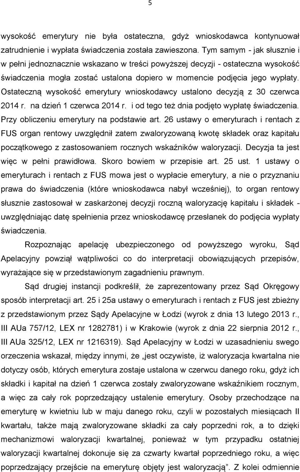 Ostateczną wysokość emerytury wnioskodawcy ustalono decyzją z 30 czerwca 2014 r. na dzień 1 czerwca 2014 r. i od tego też dnia podjęto wypłatę świadczenia. Przy obliczeniu emerytury na podstawie art.