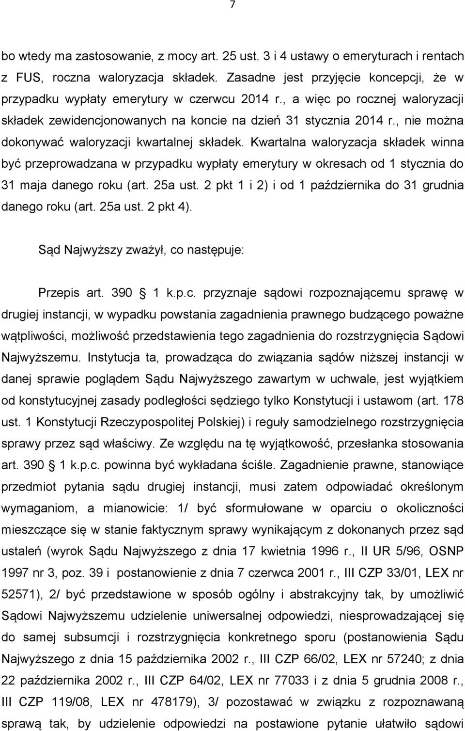 , nie można dokonywać waloryzacji kwartalnej składek. Kwartalna waloryzacja składek winna być przeprowadzana w przypadku wypłaty emerytury w okresach od 1 stycznia do 31 maja danego roku (art.