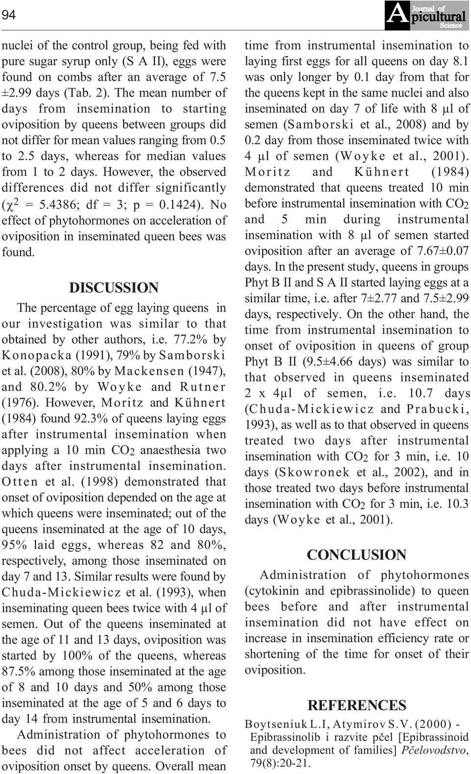 However, the observed differences did not differ significantly ( 2 = 5.4386; df = 3; p = 0.1424). No effect of phytohormones on acceleration of oviposition in inseminated queen bees was found.