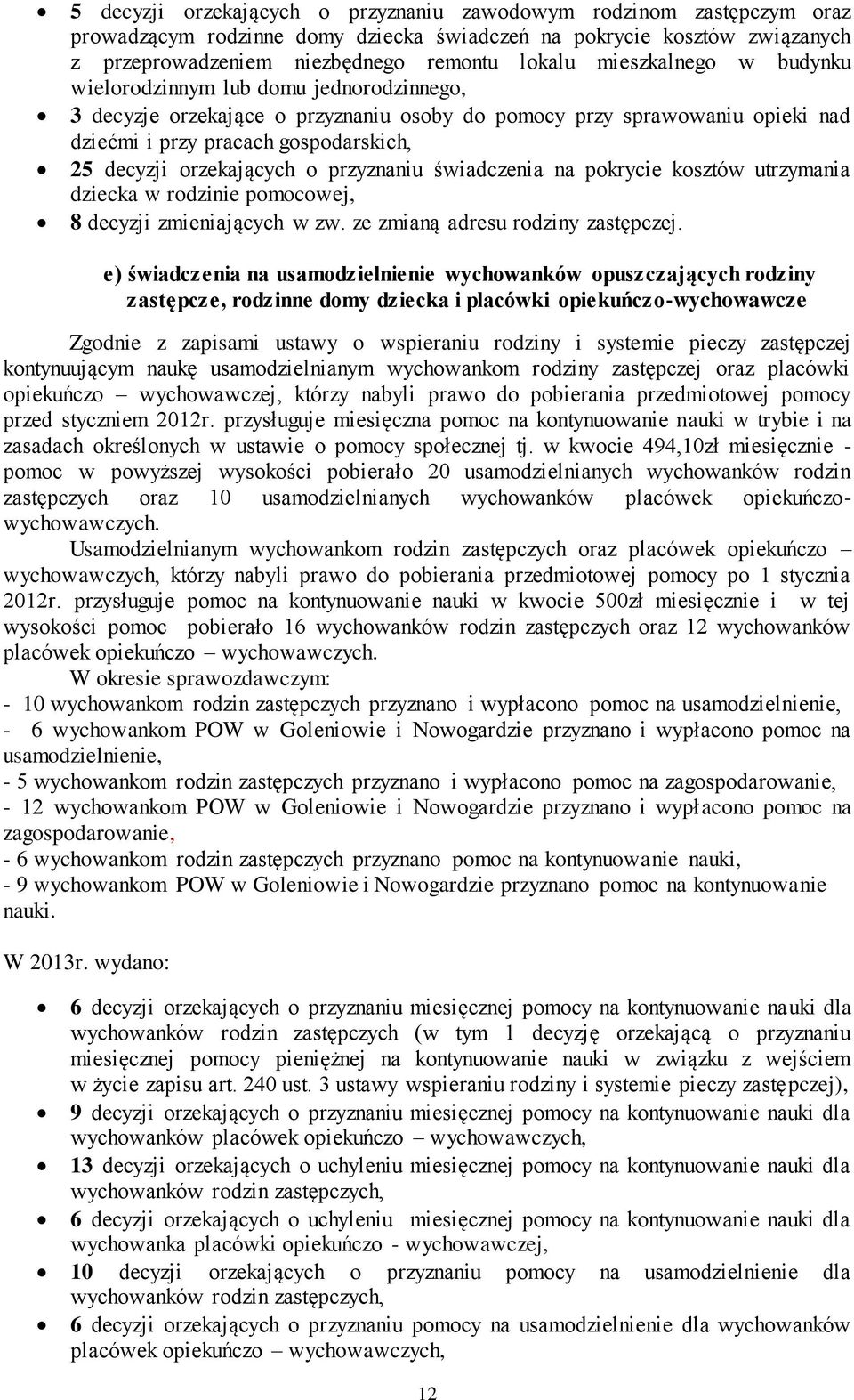 orzekających o przyznaniu świadczenia na pokrycie kosztów utrzymania dziecka w rodzinie pomocowej, 8 decyzji zmieniających w zw. ze zmianą adresu rodziny zastępczej.