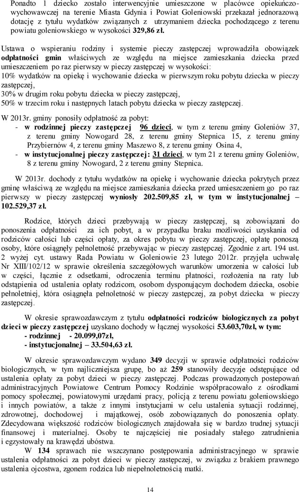 Ustawa o wspieraniu rodziny i systemie pieczy zastępczej wprowadziła obowiązek odpłatności gmin właściwych ze względu na miejsce zamieszkania dziecka przed umieszczeniem po raz pierwszy w pieczy