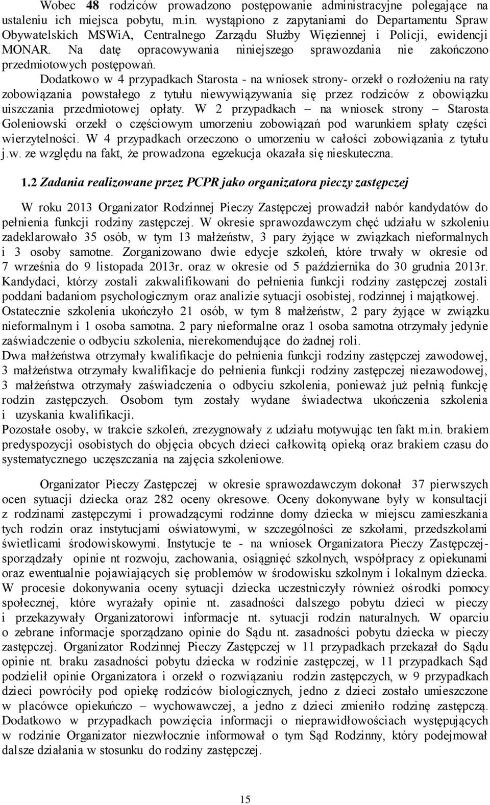 Dodatkowo w 4 przypadkach Starosta - na wniosek strony- orzekł o rozłożeniu na raty zobowiązania powstałego z tytułu niewywiązywania się przez rodziców z obowiązku uiszczania przedmiotowej opłaty.