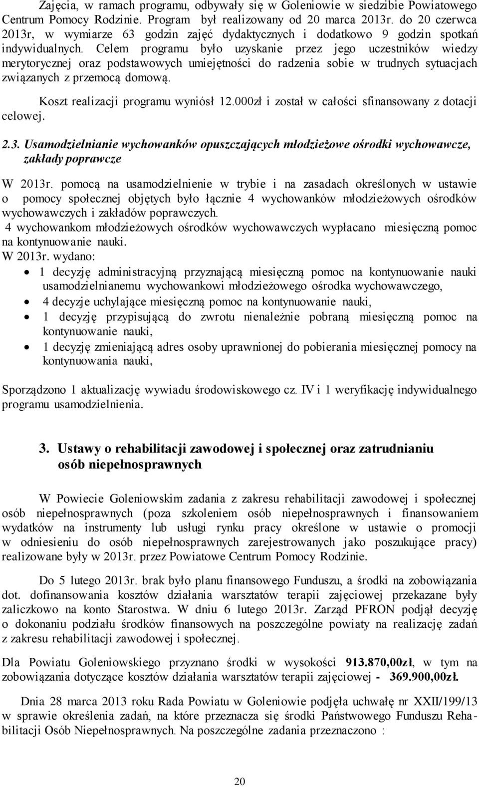 Celem programu było uzyskanie przez jego uczestników wiedzy merytorycznej oraz podstawowych umiejętności do radzenia sobie w trudnych sytuacjach związanych z przemocą domową.