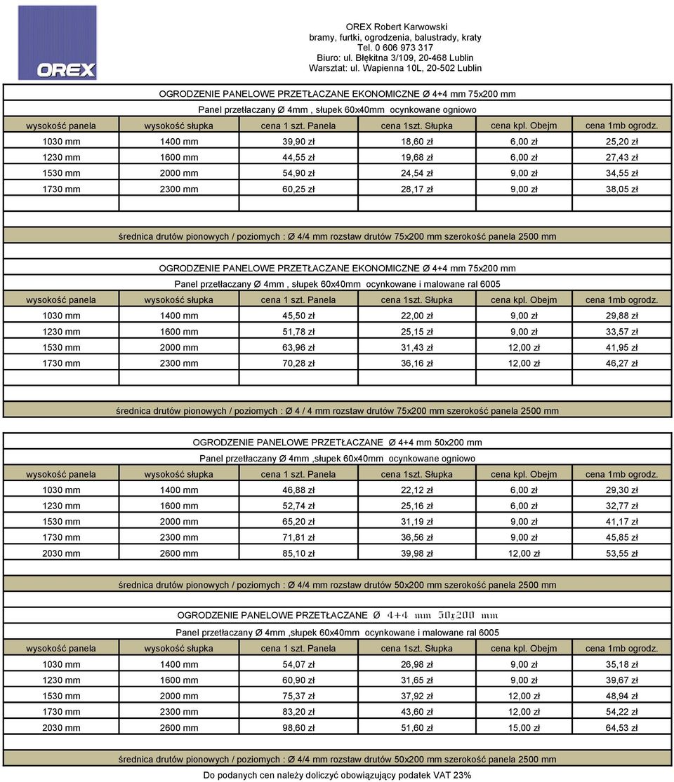 25,20 zł 1230 mm 1600 mm 44,55 zł 19,68 zł 6,00 zł 27,43 zł 1530 mm 2000 mm 54,90 zł 24,54 zł 9,00 zł 34,55 zł 1730 mm 2300 mm 60,25 zł 28,17 zł 9,00 zł 38,05 zł rednica drutów pionowych / poziomych