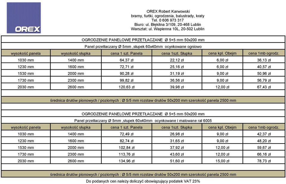 1600 mm 72,71 zł 25,16 zł 6,00 zł 40,57 zł 1530 mm 2000 mm 90,28 zł 31,19 zł 9,00 zł 50,96 zł 1730 mm 2300 mm 99,82 zł 36,56 zł 9,00 zł 56,79 zł 2030 mm 2600 mm 120,63 zł 39,98 zł 12,00 zł 67,43 zł