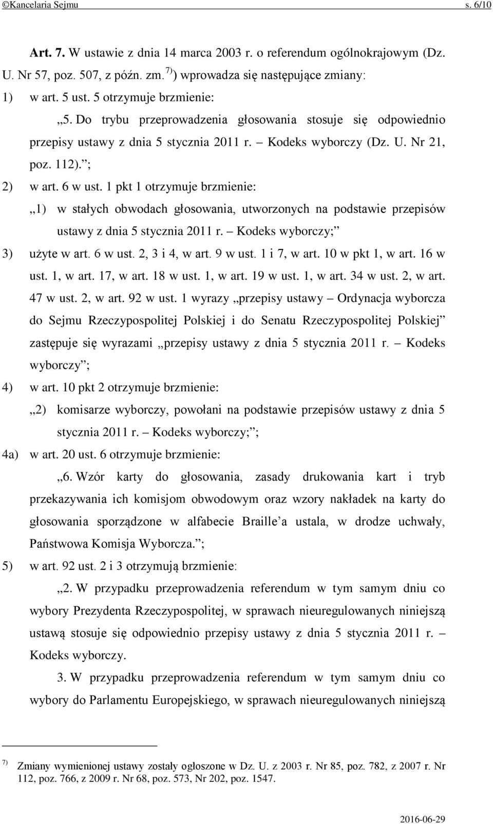 1 pkt 1 otrzymuje brzmienie: 1) w stałych obwodach głosowania, utworzonych na podstawie przepisów ustawy z dnia 5 stycznia 2011 r. Kodeks wyborczy; 3) użyte w art. 6 w ust. 2, 3 i 4, w art. 9 w ust.