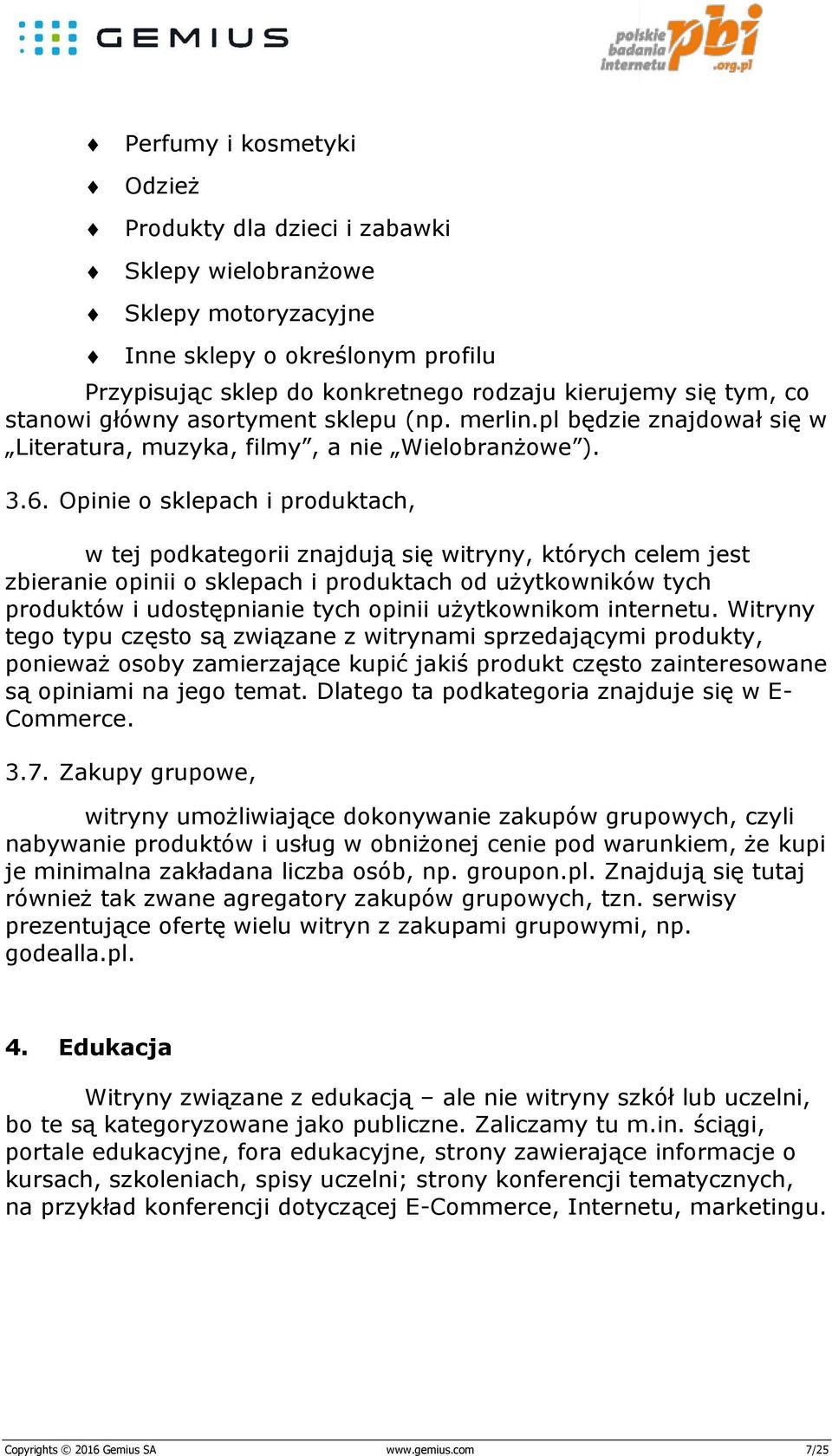 Opinie o sklepach i produktach, w tej podkategorii znajdują się witryny, których celem jest zbieranie opinii o sklepach i produktach od użytkowników tych produktów i udostępnianie tych opinii