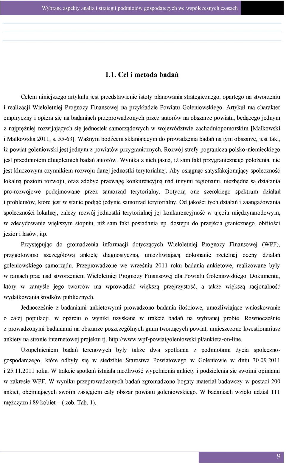 Artykuł ma charakter empiryczny i opiera się na badaniach przeprowadzonych przez autorów na obszarze powiatu, będącego jednym z najprężniej rozwijających się jednostek samorządowych w województwie