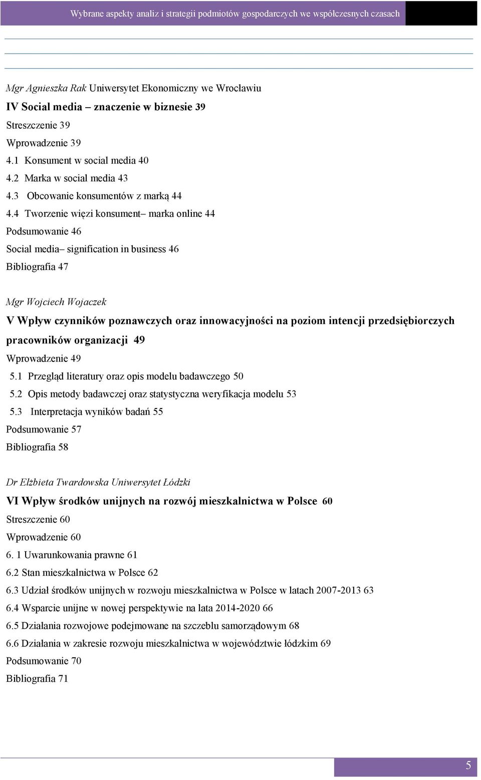 4 Tworzenie więzi konsument marka online 44 Podsumowanie 46 Social media signification in business 46 Bibliografia 47 Mgr Wojciech Wojaczek V Wpływ czynników poznawczych oraz innowacyjności na poziom