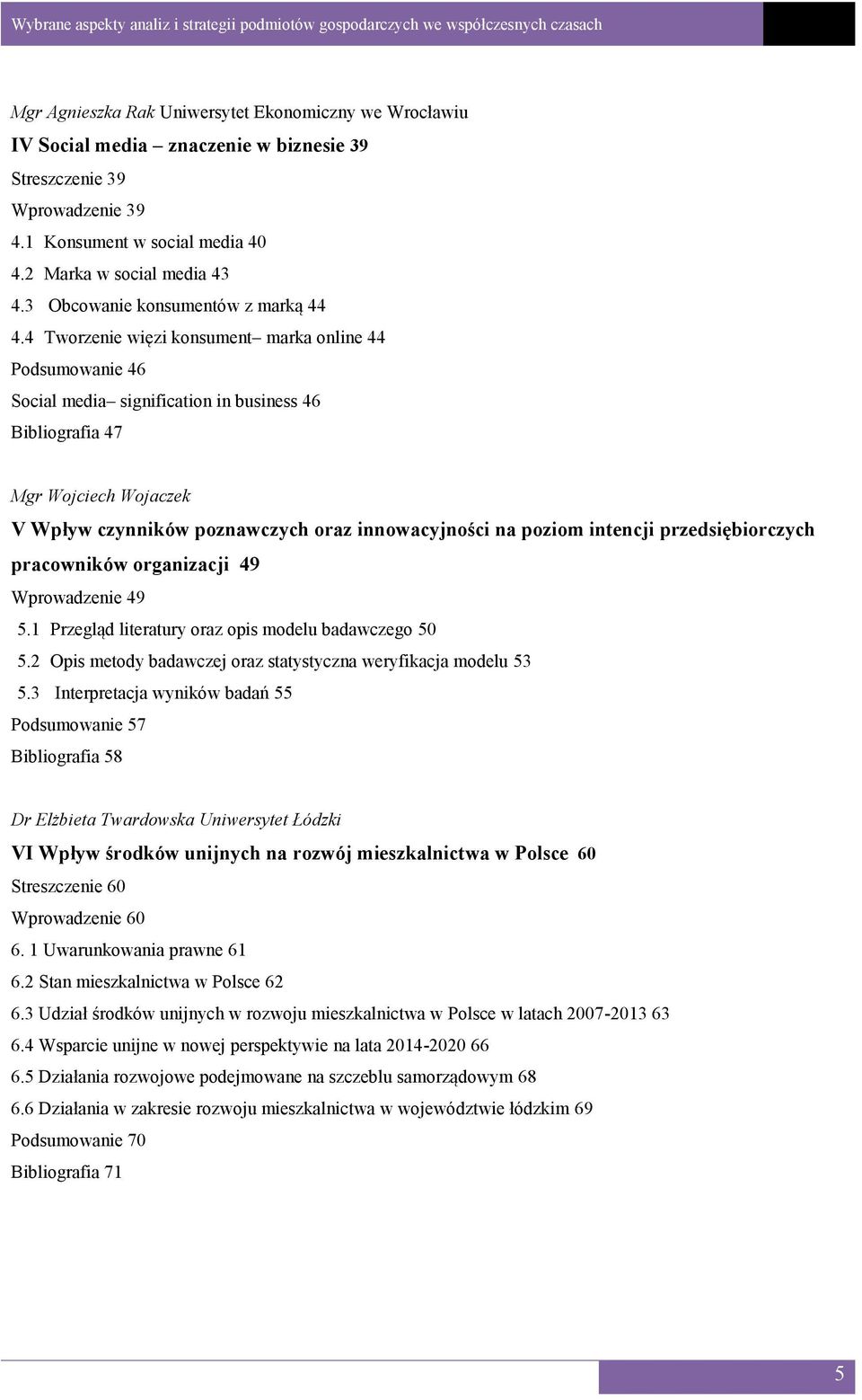 4 Tworzenie więzi konsument marka online 44 Podsumowanie 46 Social media signification in business 46 Bibliografia 47 Mgr Wojciech Wojaczek V Wpływ czynników poznawczych oraz innowacyjności na poziom