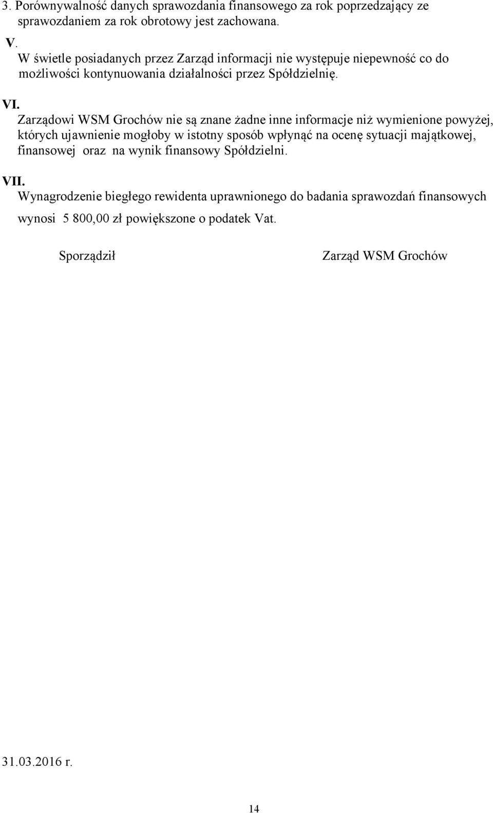 Zarządowi WSM Grochów nie są znane żadne inne informacje niż wymienione powyżej, których ujawnienie mogłoby w istotny sposób wpłynąć na ocenę sytuacji majątkowej,