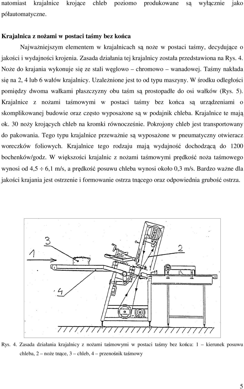 Zasada działania tej krajalnicy została przedstawiona na Rys. 4. Noże do krajania wykonuje się ze stali węglowo chromowo wanadowej. Taśmy nakłada się na 2, 4 lub 6 wałów krajalnicy.