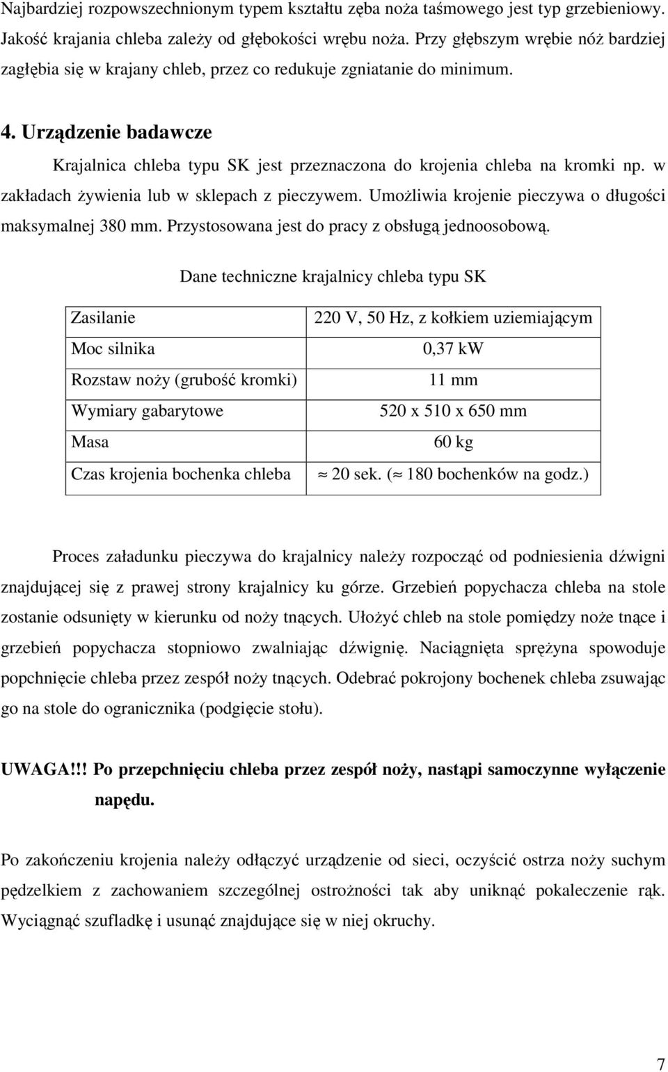 Urządzenie badawcze Krajalnica chleba typu SK jest przeznaczona do krojenia chleba na kromki np. w zakładach żywienia lub w sklepach z pieczywem.