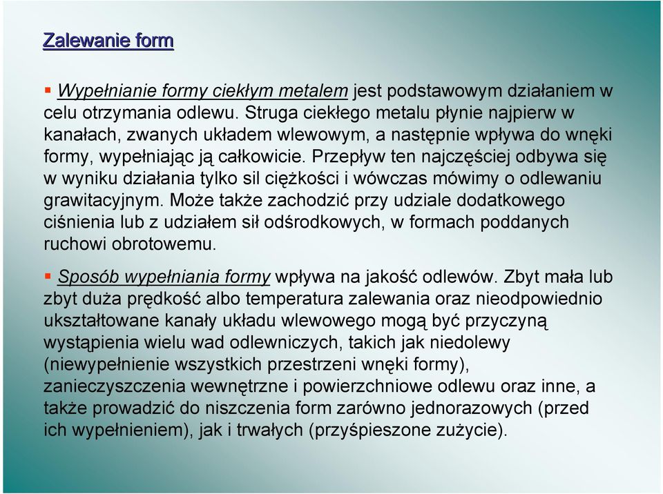 Moe take zachodzi przy udziale dodatkowego ci*nienia lub z udziaem si od*rodkowych, w formach poddanych ruchowi obrotowemu. Sposób wypeniania formy wpywa na jako* odlewów. Zbyt maa lub zbyt dua pr!