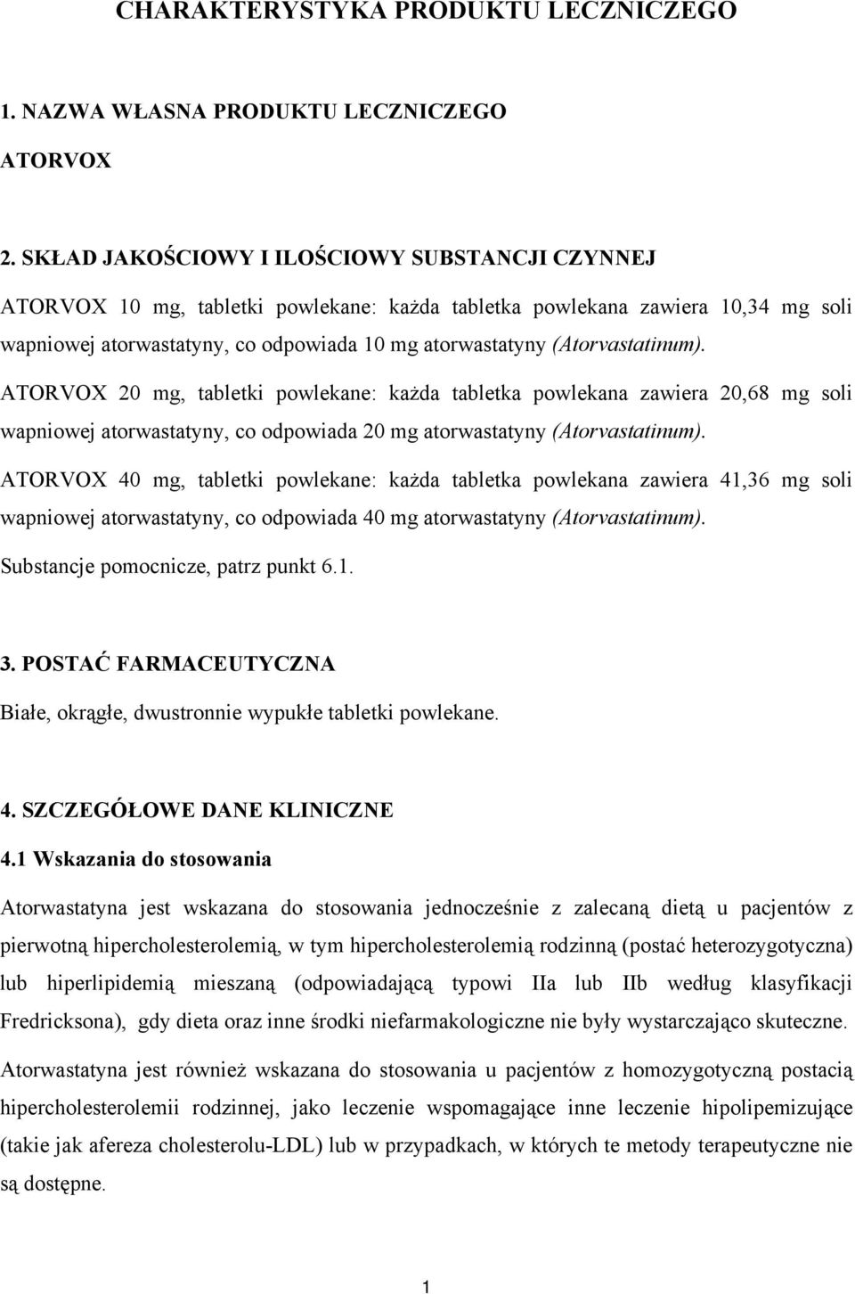 (Atorvastatinum). ATORVOX 20 mg, tabletki powlekane: każda tabletka powlekana zawiera 20,68 mg soli wapniowej atorwastatyny, co odpowiada 20 mg atorwastatyny (Atorvastatinum).