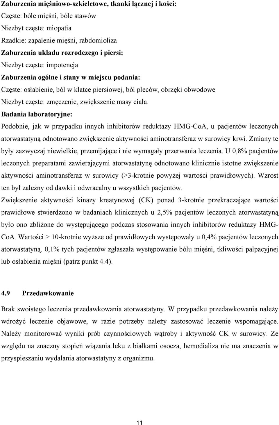 Badania laboratoryjne: Podobnie, jak w przypadku innych inhibitorów reduktazy HMG-CoA, u pacjentów leczonych atorwastatyną odnotowano zwiększenie aktywności aminotransferaz w surowicy krwi.