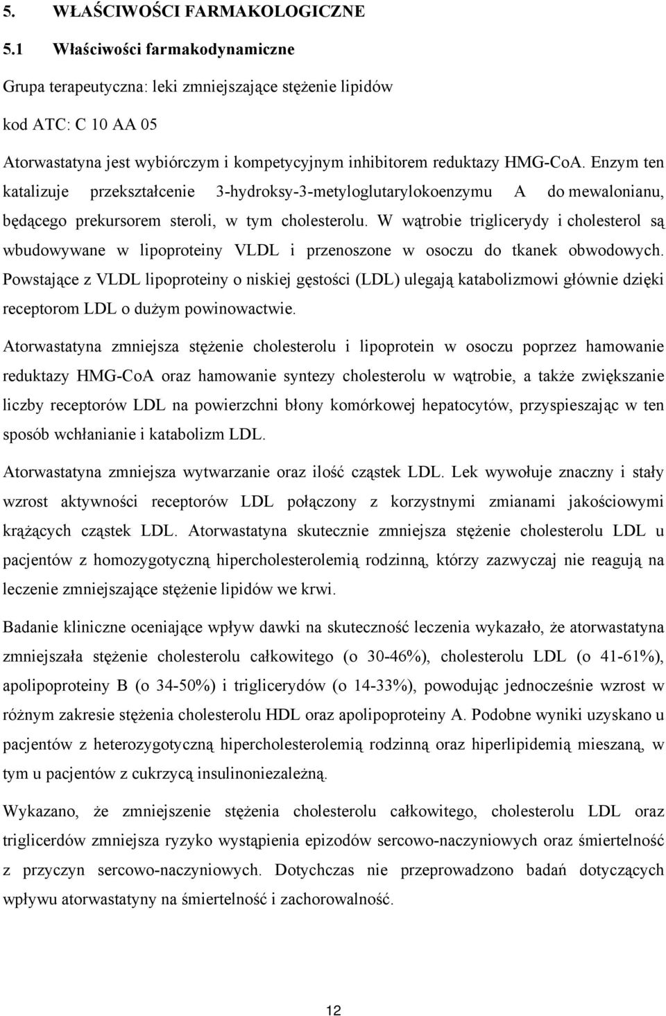 Enzym ten katalizuje przekształcenie 3-hydroksy-3-metyloglutarylokoenzymu A do mewalonianu, będącego prekursorem steroli, w tym cholesterolu.