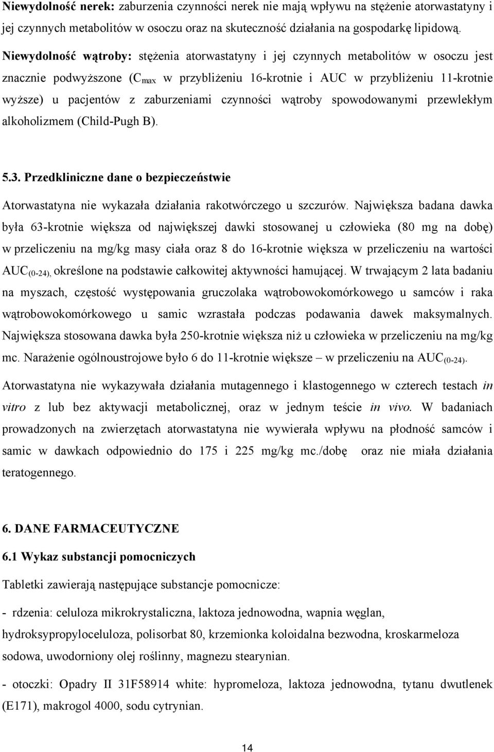 zaburzeniami czynności wątroby spowodowanymi przewlekłym alkoholizmem (Child-Pugh B). 5.3. Przedkliniczne dane o bezpieczeństwie Atorwastatyna nie wykazała działania rakotwórczego u szczurów.