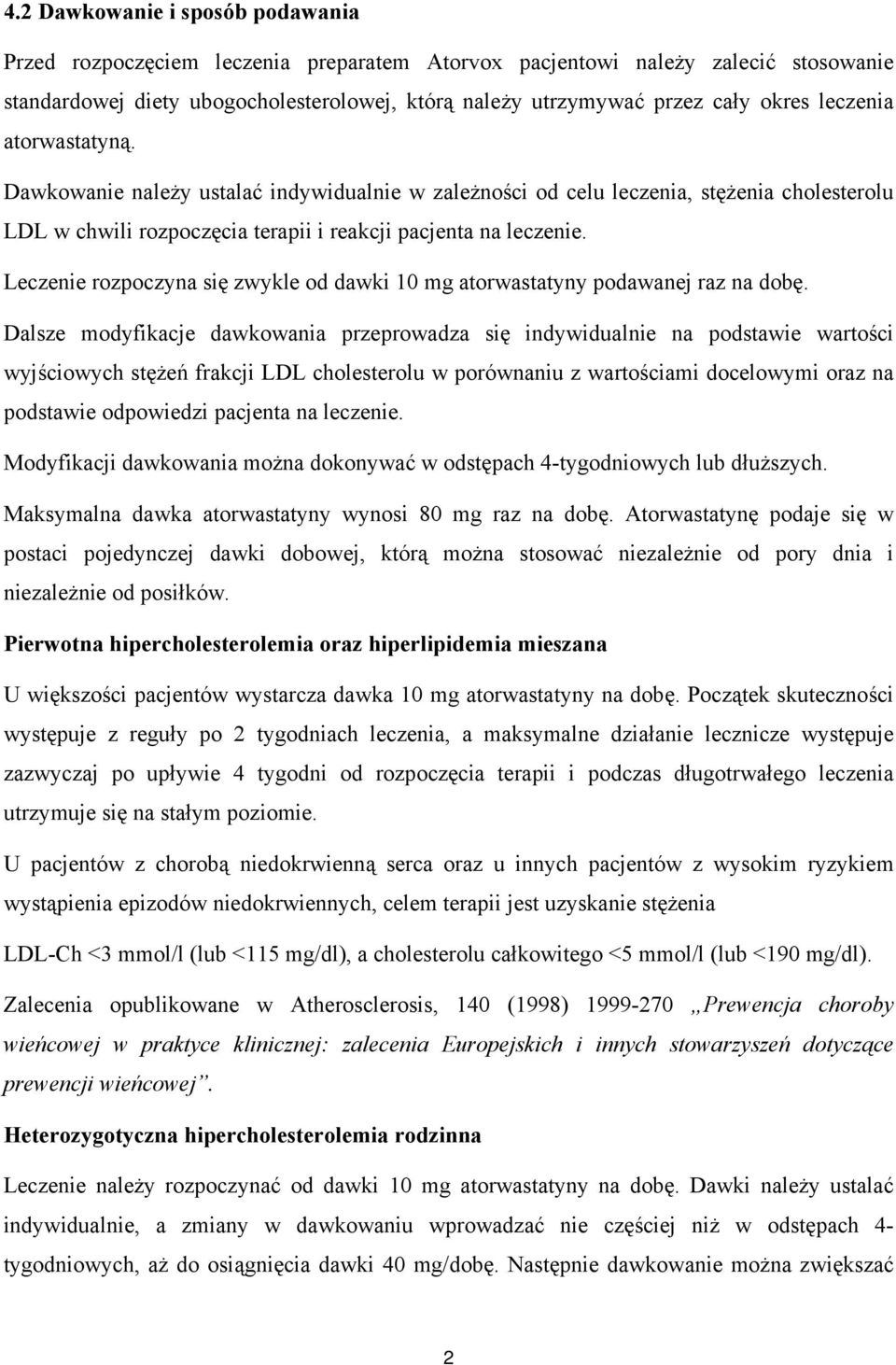 Leczenie rozpoczyna się zwykle od dawki 10 mg atorwastatyny podawanej raz na dobę.