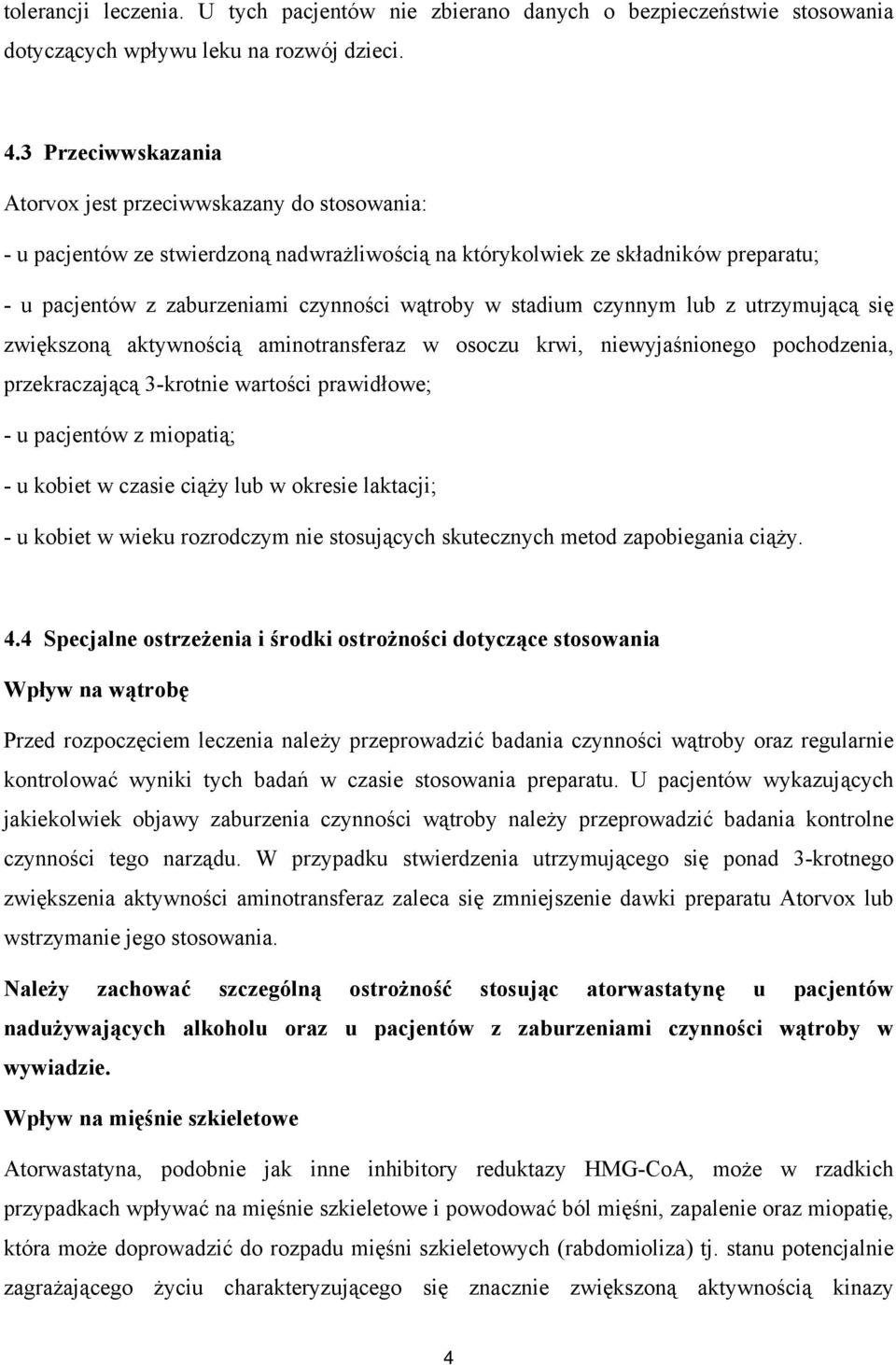 stadium czynnym lub z utrzymującą się zwiększoną aktywnością aminotransferaz w osoczu krwi, niewyjaśnionego pochodzenia, przekraczającą 3-krotnie wartości prawidłowe; - u pacjentów z miopatią; - u