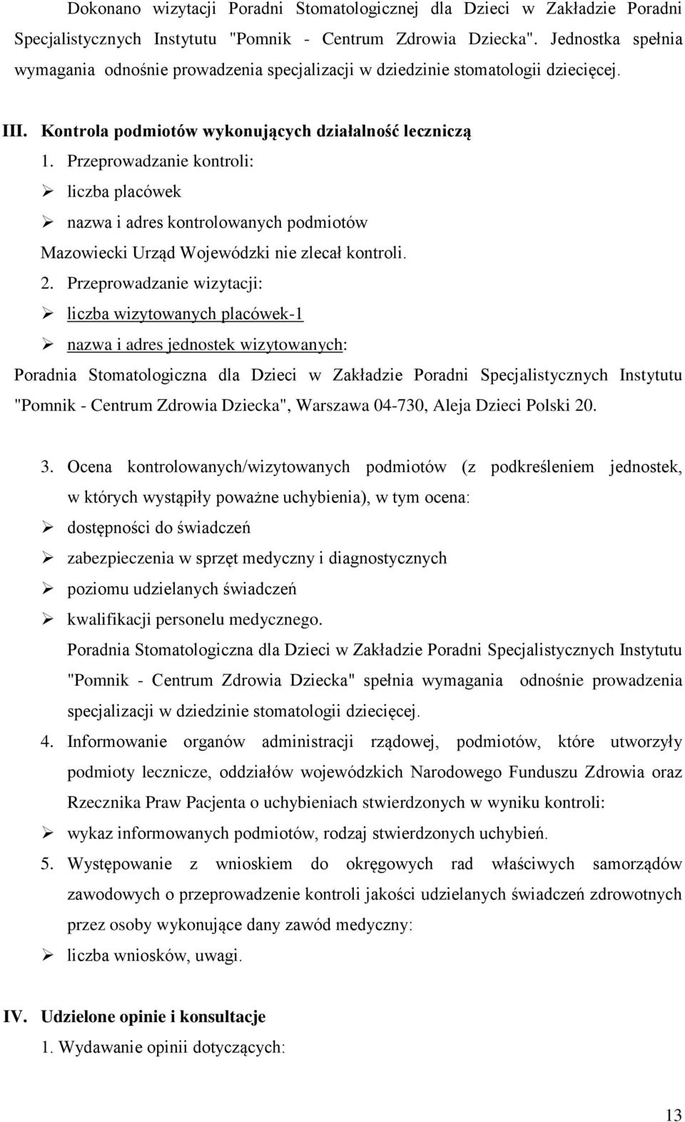 Przeprowadzanie kontroli: liczba placówek nazwa i adres kontrolowanych podmiotów Mazowiecki Urząd Wojewódzki nie zlecał kontroli. 2.