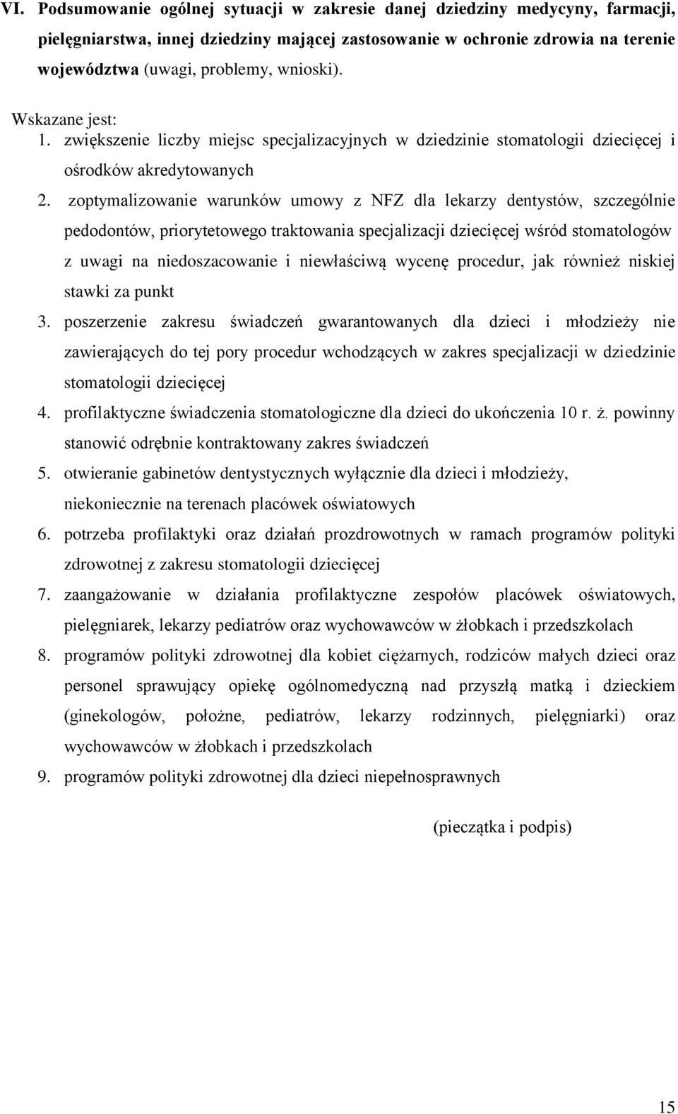 zoptymalizowanie warunków umowy z NFZ dla lekarzy dentystów, szczególnie pedodontów, priorytetowego traktowania specjalizacji dziecięcej wśród stomatologów z uwagi na niedoszacowanie i niewłaściwą