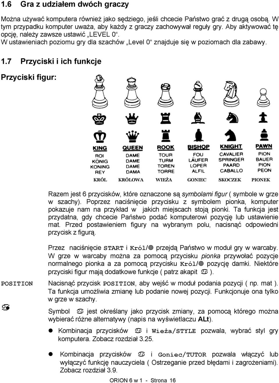 7 Przyciski i ich funkcje Przyciski figur: KRÓL KRÓLOWA WIEŻA GONIEC SKOCZEK PIONEK Razem jest 6 przycisków, które oznaczone są symbolami figur ( symbole w grze w szachy).