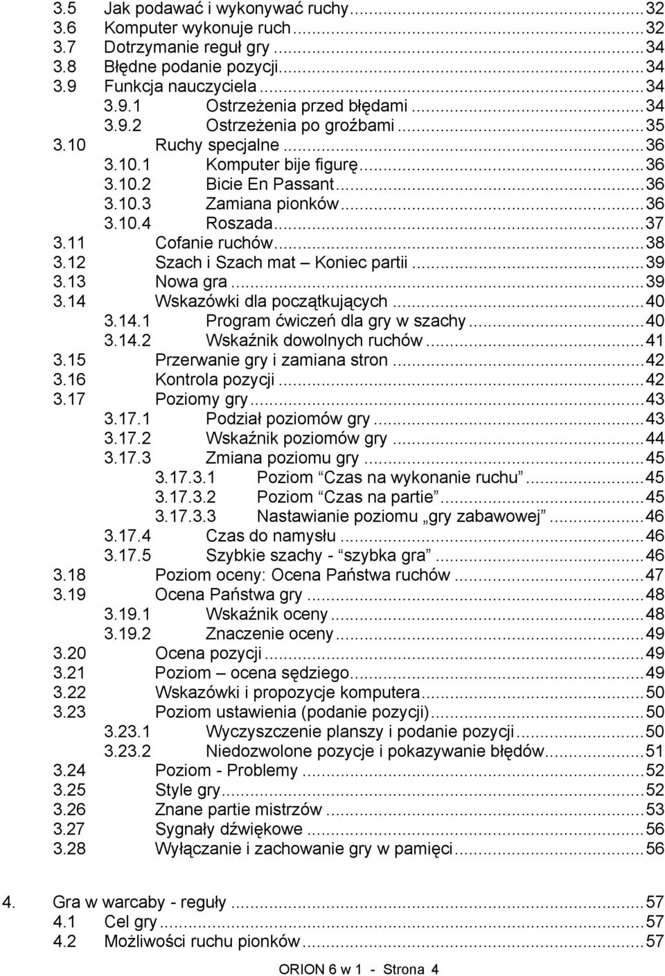 12 Szach i Szach mat Koniec partii...39 3.13 Nowa gra...39 3.14 Wskazówki dla początkujących...40 3.14.1 Program ćwiczeń dla gry w szachy...40 3.14.2 Wskaźnik dowolnych ruchów...41 3.