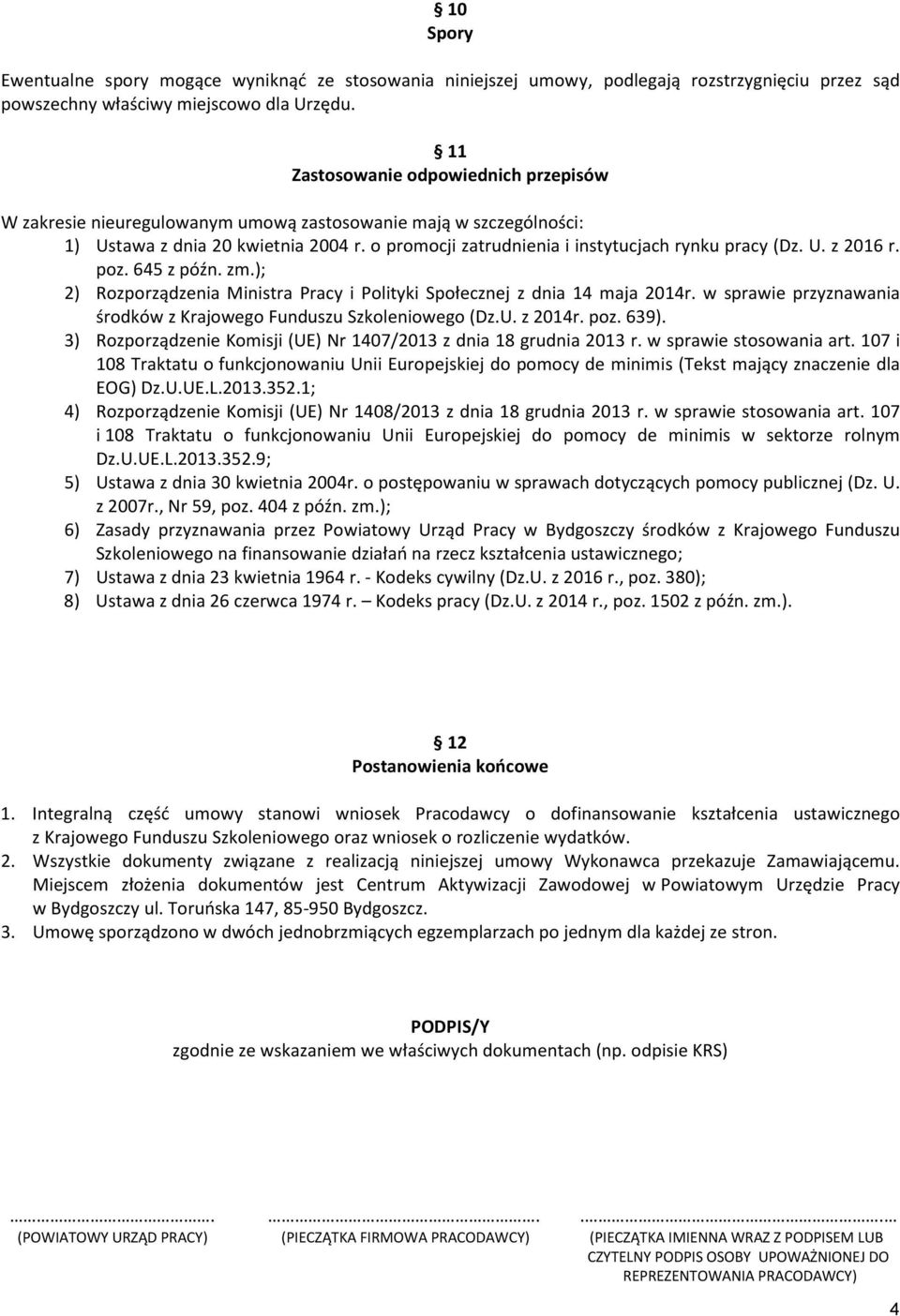 U. z 2016 r. poz. 645 z późn. zm.); 2) Rozporządzenia Ministra Pracy i Polityki Społecznej z dnia 14 maja 2014r. w sprawie przyznawania środków z Krajowego Funduszu Szkoleniowego (Dz.U. z 2014r. poz. 639).