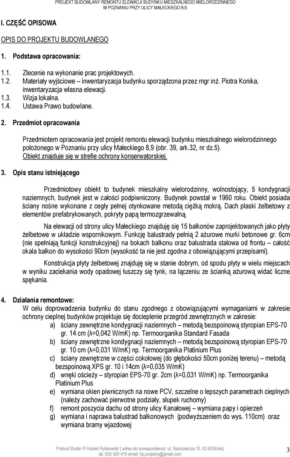 Przedmiot opracowania Przedmiotem opracowania jest projekt remontu elewacji budynku mieszkalnego wielorodzinnego położonego w Poznaniu przy ulicy Małeckiego 8,9 (obr. 39, ark.32, nr dz.5).