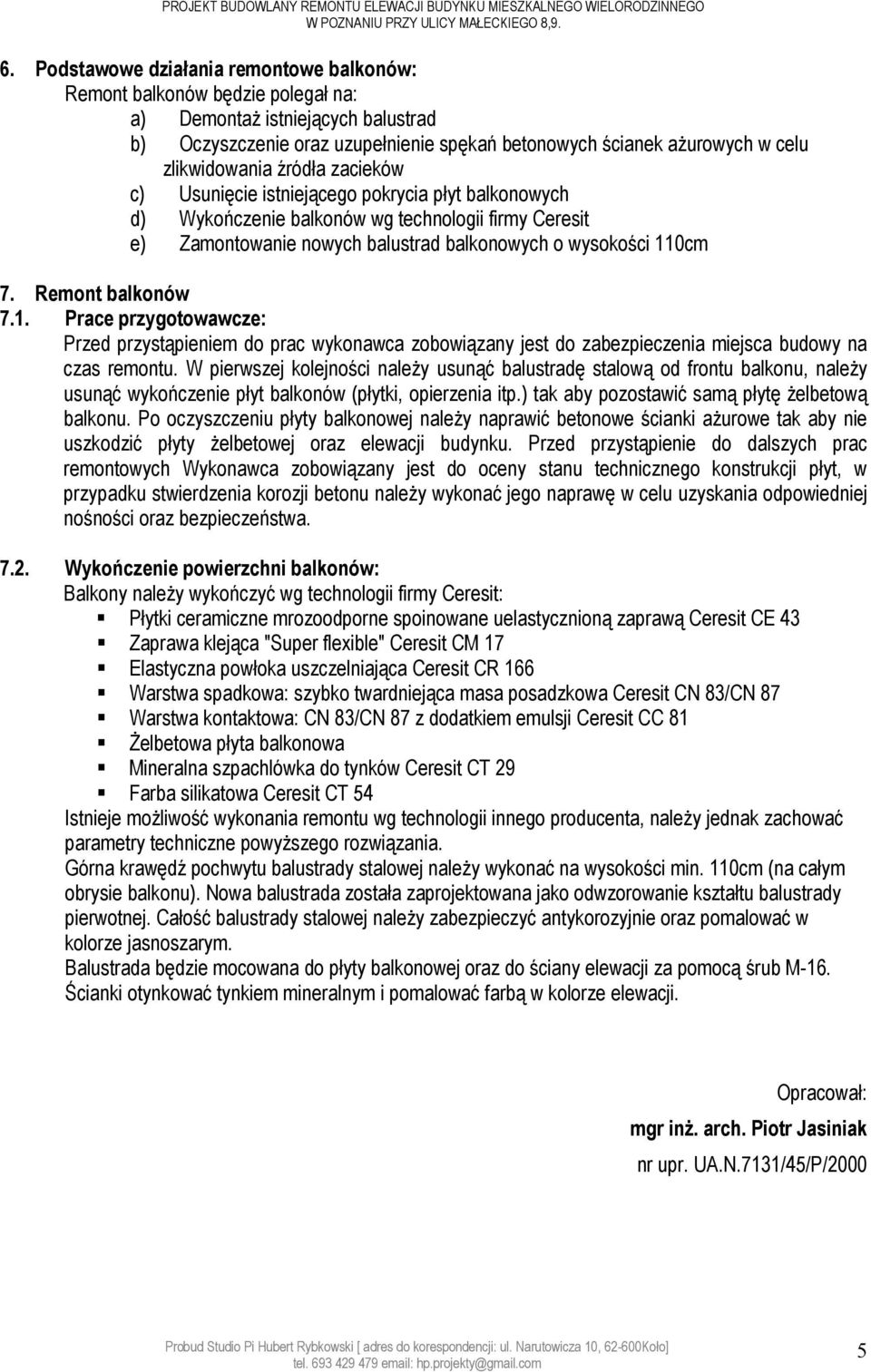 zlikwidowania źródła zacieków c) Usunięcie istniejącego pokrycia płyt balkonowych d) Wykończenie balkonów wg technologii firmy Ceresit e) Zamontowanie nowych balustrad balkonowych o wysokości 110cm 7.