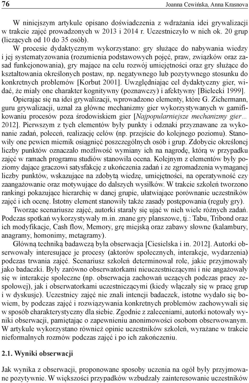 W procesie dydaktycznym wykorzystano: gry służące do nabywania wiedzy i jej systematyzowania (rozumienia podstawowych pojęć, praw, związków oraz zasad funkcjonowania), gry mające na celu rozwój