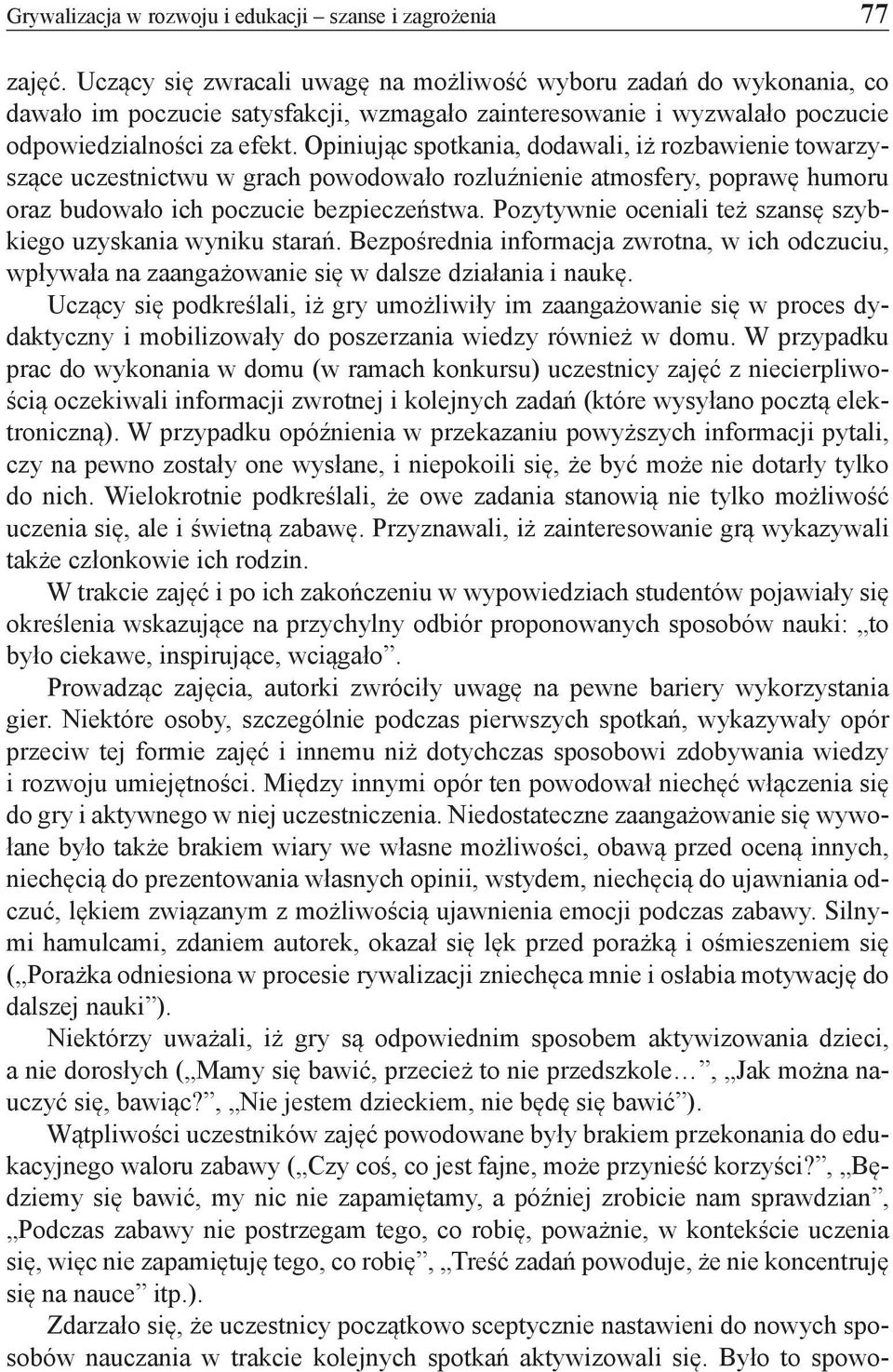 Opiniując spotkania, dodawali, iż rozbawienie towarzyszące uczestnictwu w grach powodowało rozluźnienie atmosfery, poprawę humoru oraz budowało ich poczucie bezpieczeństwa.