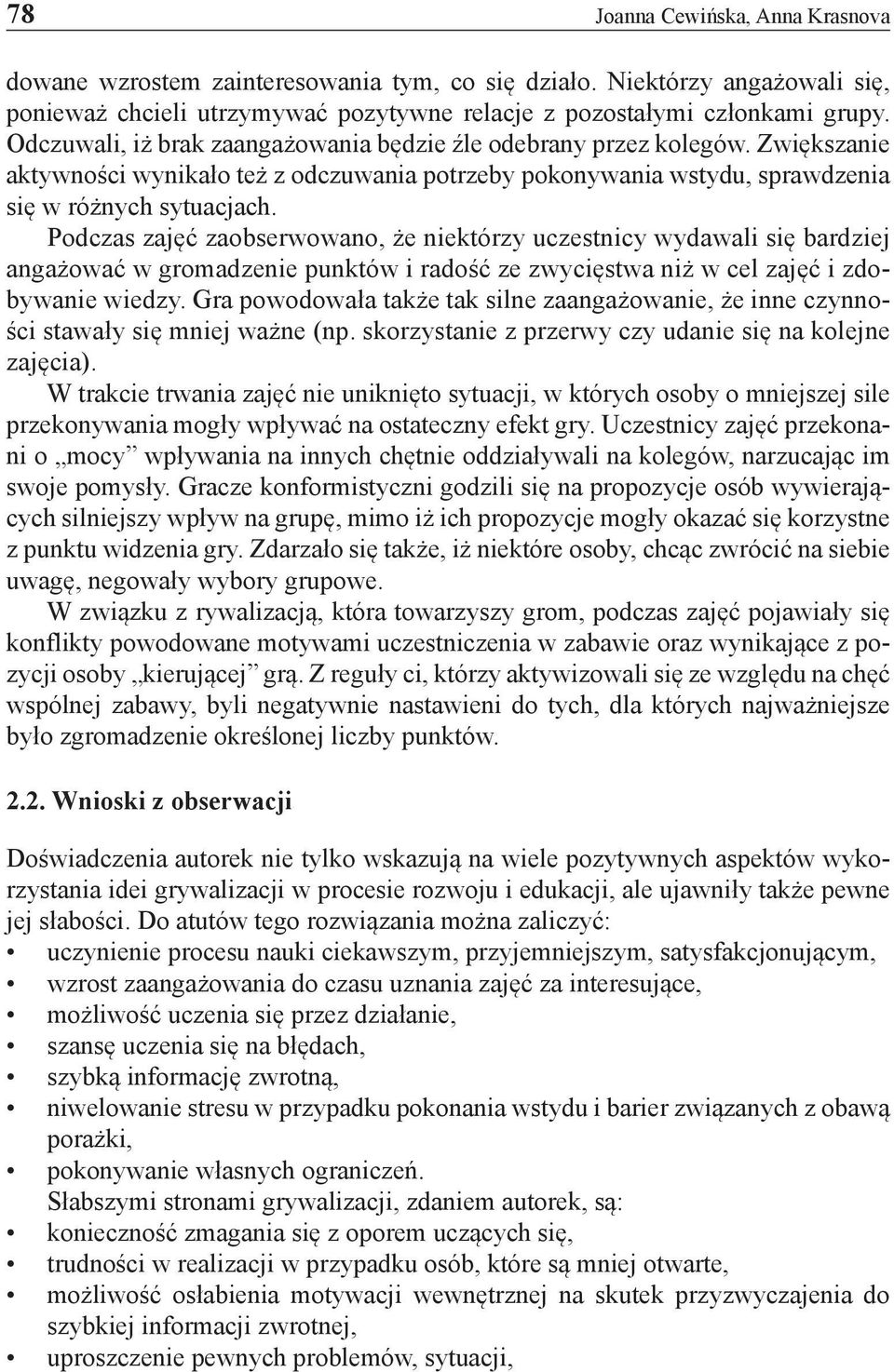 Podczas zajęć zaobserwowano, że niektórzy uczestnicy wydawali się bardziej angażować w gromadzenie punktów i radość ze zwycięstwa niż w cel zajęć i zdobywanie wiedzy.