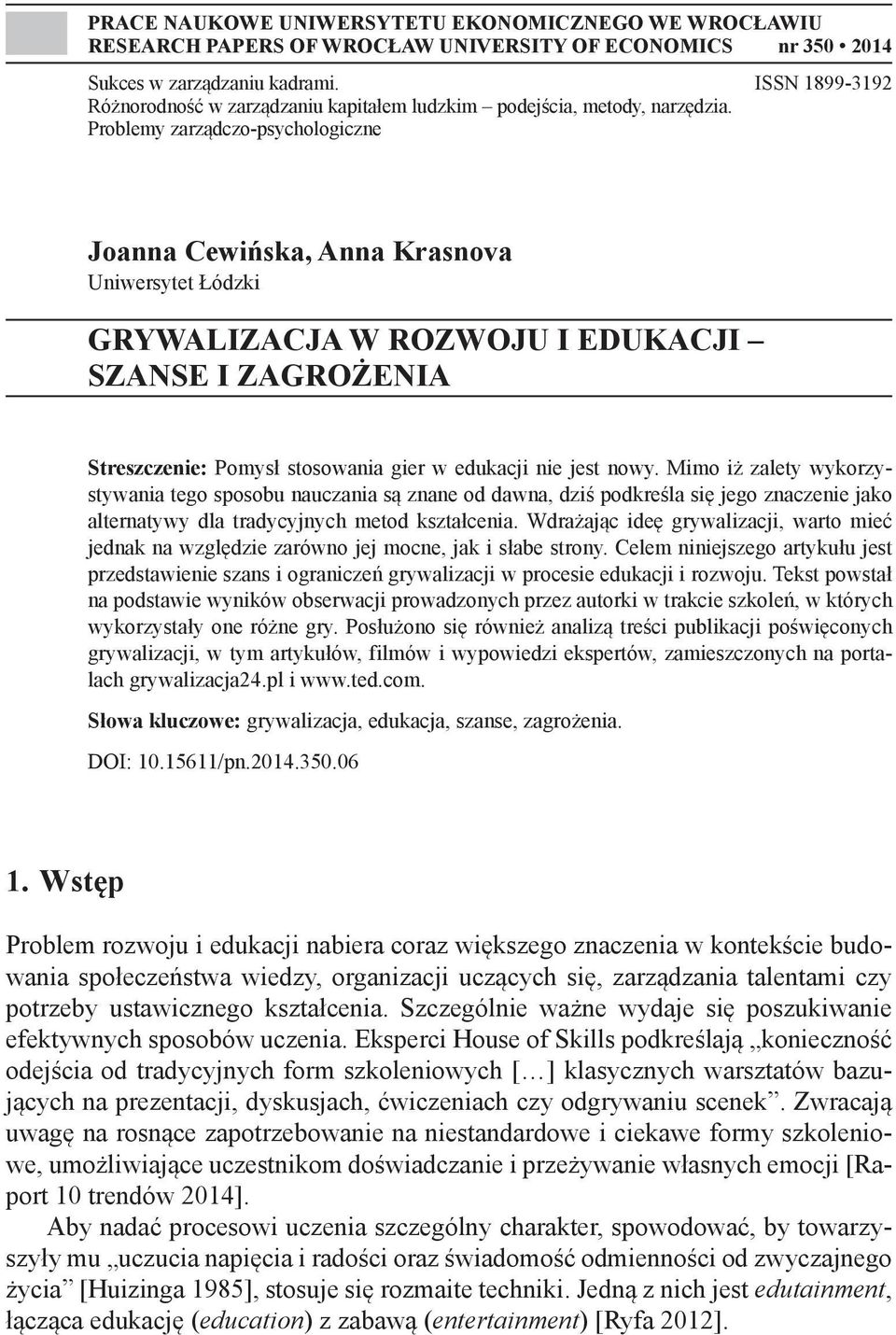 Problemy zarządczo-psychologiczne Joanna Cewińska, Anna Krasnova Uniwersytet Łódzki GRYWALIZACJA W ROZWOJU I EDUKACJI SZANSE I ZAGROŻENIA Streszczenie: Pomysł stosowania gier w edukacji nie jest nowy.