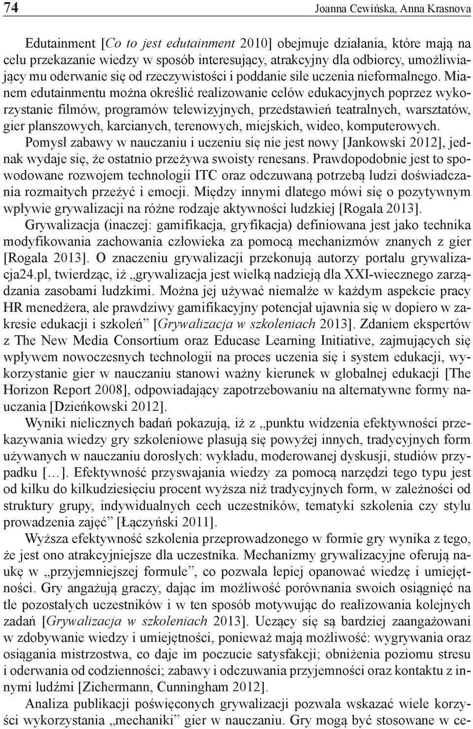 Mianem edutainmentu można określić realizowanie celów edukacyjnych poprzez wykorzystanie filmów, programów telewizyjnych, przedstawień teatralnych, warsztatów, gier planszowych, karcianych,