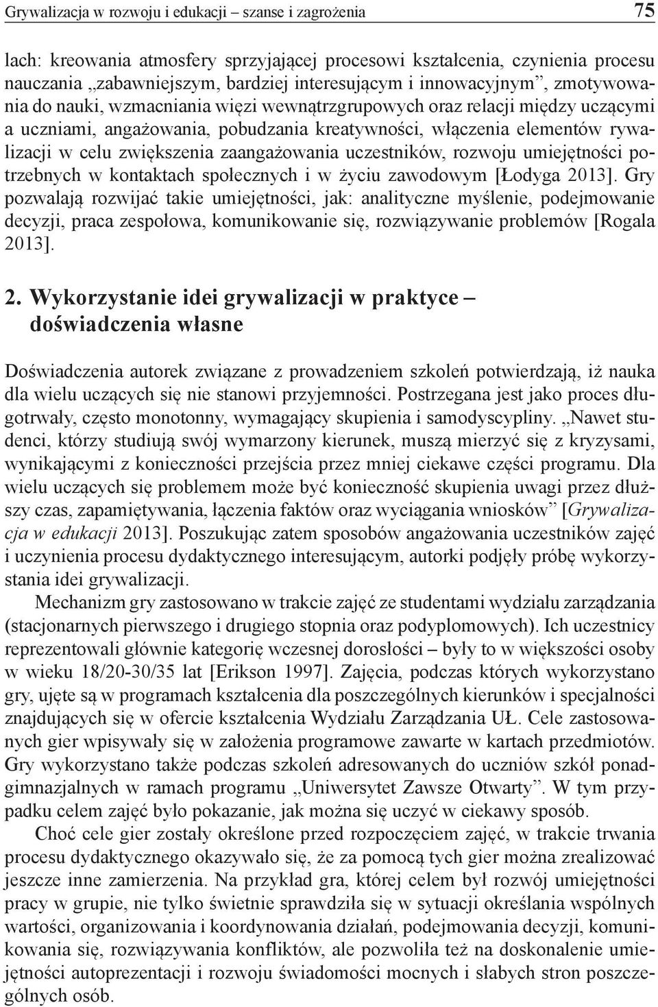 zwiększenia zaangażowania uczestników, rozwoju umiejętności potrzebnych w kontaktach społecznych i w życiu zawodowym [Łodyga 2013].