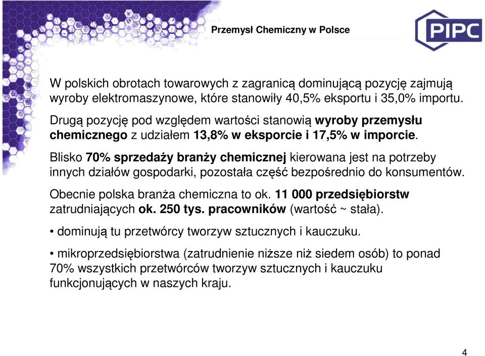 Blisko 70% sprzedaży branży chemicznej kierowana jest na potrzeby innych działów gospodarki, pozostała część bezpośrednio do konsumentów. Obecnie polska branża chemiczna to ok.