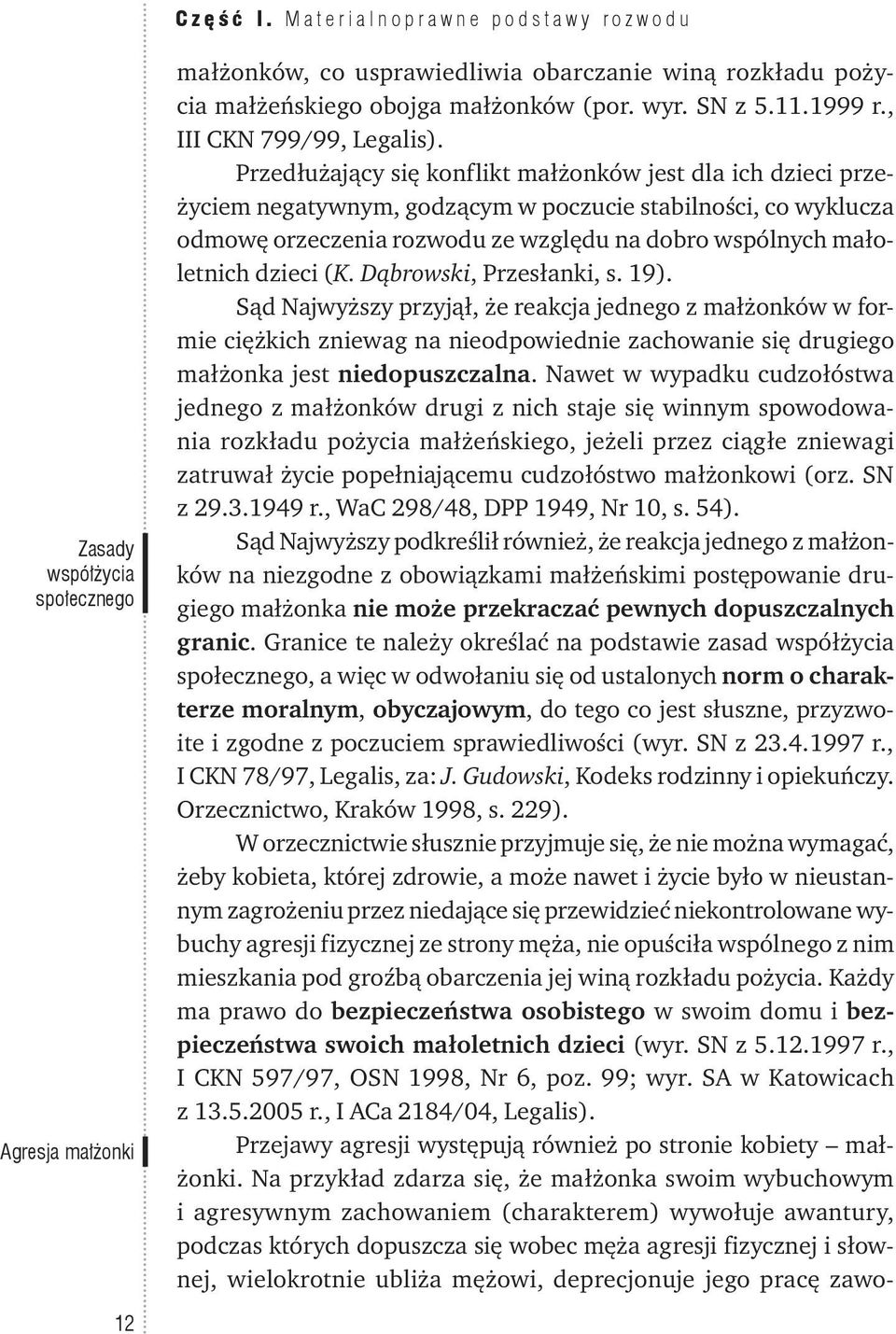 Przedłużający się konflikt małżonków jest dla ich dzieci przeżyciem negatywnym, godzącym w poczucie stabilności, co wyklucza odmowę orzeczenia rozwodu ze względu na dobro wspólnych małoletnich dzieci