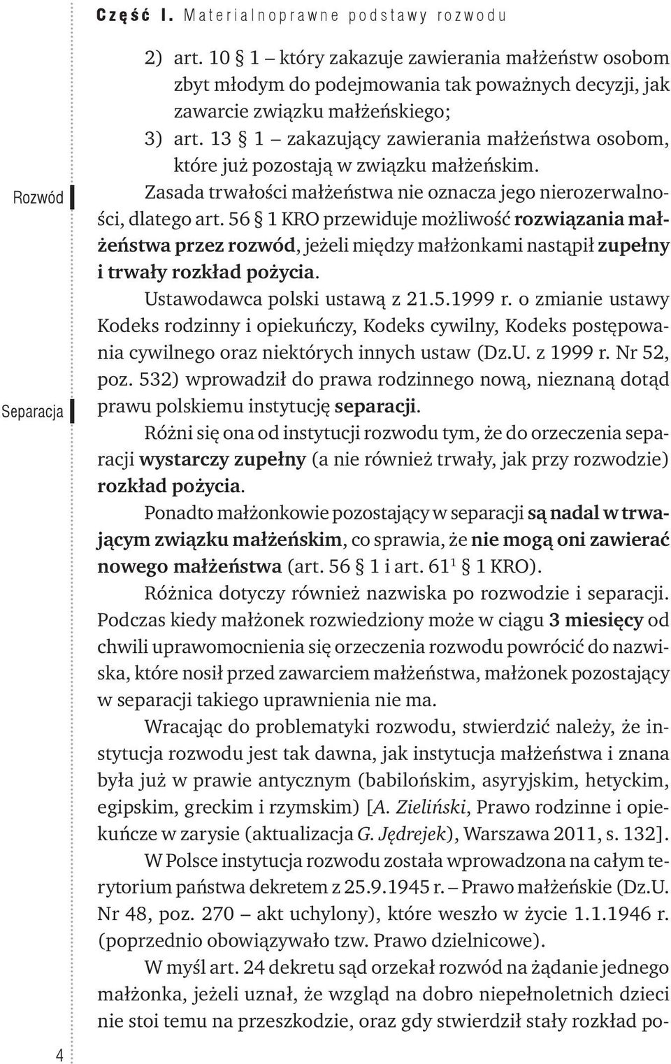 13 1 zakazujący zawierania małżeństwa osobom, które już pozostają w związku małżeńskim. Zasada trwałości małżeństwa nie oznacza jego nierozerwalności, dlatego art.