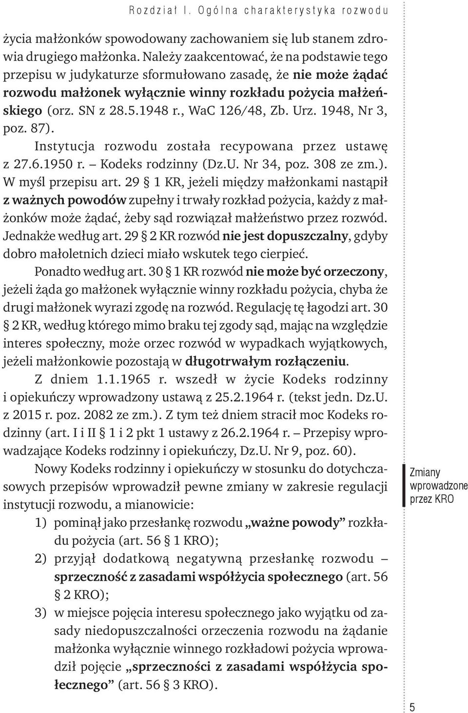 , WaC 126/48, Zb. Urz. 1948, Nr 3, poz. 87). Instytucja rozwodu została recypowana przez ustawę z 27.6.1950 r. Kodeks rodzinny (Dz.U. Nr 34, poz. 308 ze zm.). W myśl przepisu art.