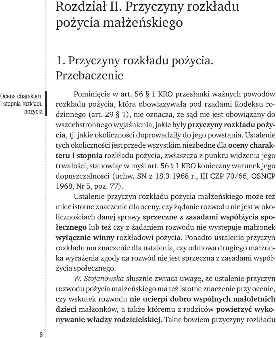 29 1), nie oznacza, że sąd nie jest obowiązany do wszechstronnego wyjaśnienia, jakie były przyczyny rozkładu pożycia, tj. jakie okoliczności doprowadziły do jego powstania.